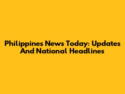 Philippines News Today: Updates And National Headlines