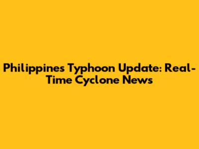 Philippines Typhoon Update: Real-Time Cyclone News
