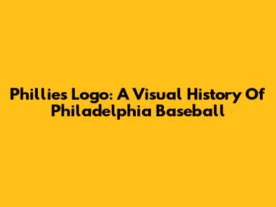 Phillies Logo: A Visual History Of Philadelphia Baseball