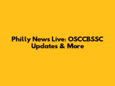 Philly News Live: OSCCBSSC Updates & More