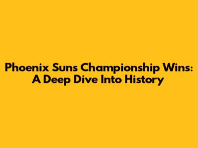 Phoenix Suns Championship Wins: A Deep Dive Into History