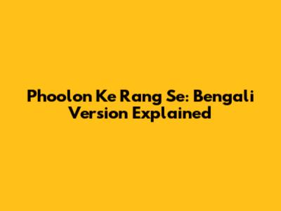 Phoolon Ke Rang Se: Bengali Version Explained