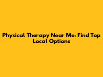 Physical Therapy Near Me: Find Top Local Options
