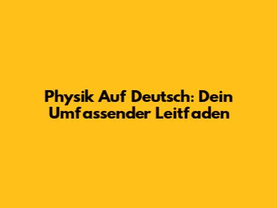 Physik Auf Deutsch: Dein Umfassender Leitfaden