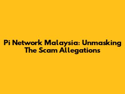 Pi Network Malaysia: Unmasking The Scam Allegations