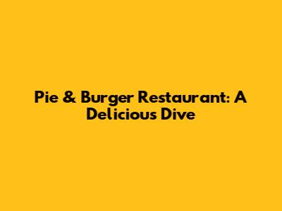 Pie & Burger Restaurant: A Delicious Dive