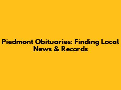Piedmont Obituaries: Finding Local News & Records