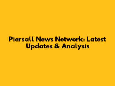 Piersall News Network: Latest Updates & Analysis