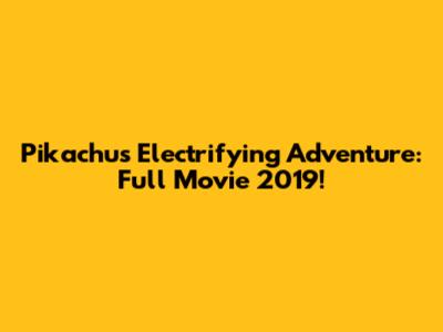 Pikachu's Electrifying Adventure: Full Movie 2019!