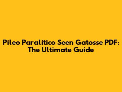 Pileo Paralitico Seen Gatosse PDF: The Ultimate Guide