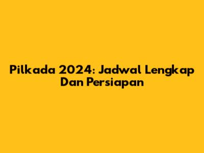 Pilkada 2024: Jadwal Lengkap Dan Persiapan
