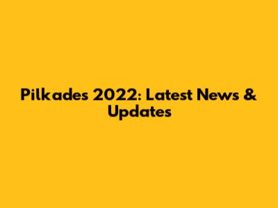 Pilkades 2022: Latest News & Updates