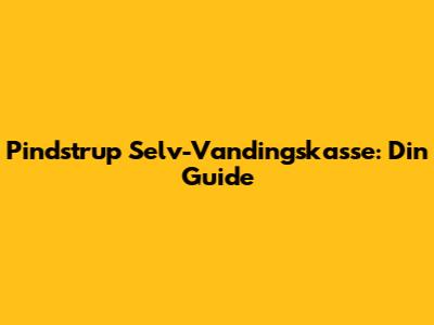 Pindstrup Selv-Vandingskasse: Din Guide
