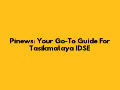 Pinews: Your Go-To Guide For Tasikmalaya IDSE