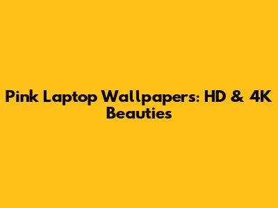 Pink Laptop Wallpapers: HD & 4K Beauties