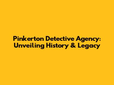Pinkerton Detective Agency: Unveiling History & Legacy