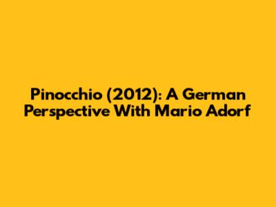 Pinocchio (2012): A German Perspective With Mario Adorf