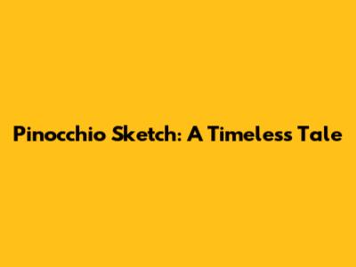 Pinocchio Sketch: A Timeless Tale
