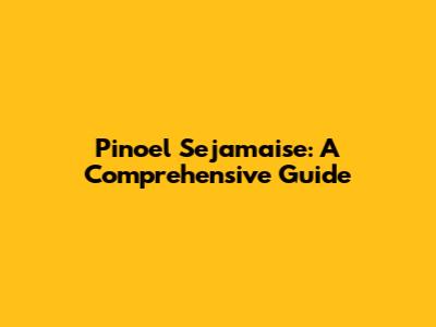 Pinoel Sejamaise: A Comprehensive Guide