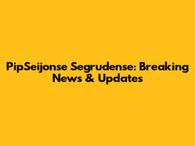 PipSeijonse Segrudense: Breaking News & Updates