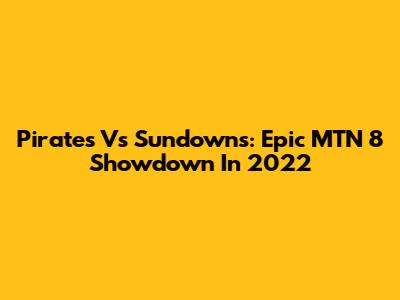 Pirates Vs Sundowns: Epic MTN 8 Showdown In 2022