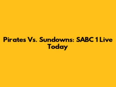 Pirates Vs. Sundowns: SABC 1 Live Today