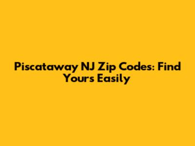 Piscataway NJ Zip Codes: Find Yours Easily