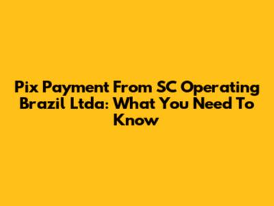 Pix Payment From SC Operating Brazil Ltda: What You Need To Know