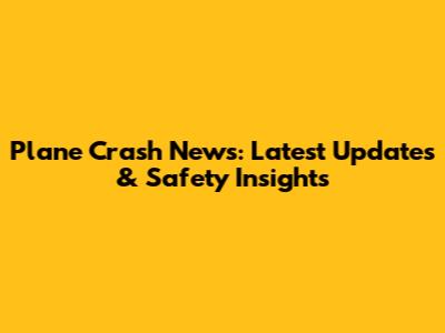 Plane Crash News: Latest Updates & Safety Insights