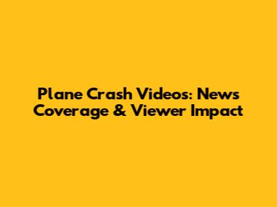 Plane Crash Videos: News Coverage & Viewer Impact