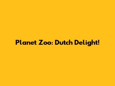 Planet Zoo: Dutch Delight!