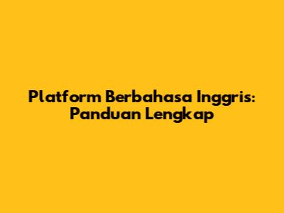 Platform Berbahasa Inggris: Panduan Lengkap