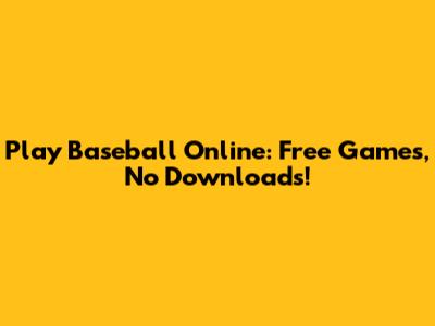 Play Baseball Online: Free Games, No Downloads!