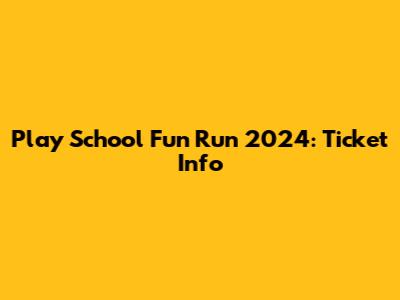 Play School Fun Run 2024: Ticket Info