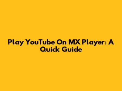 Play YouTube On MX Player: A Quick Guide