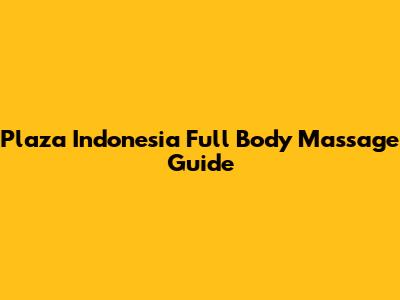 Plaza Indonesia Full Body Massage Guide