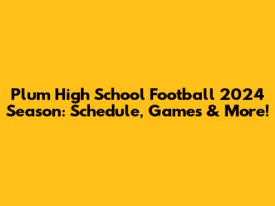 Plum High School Football 2024 Season: Schedule, Games & More!
