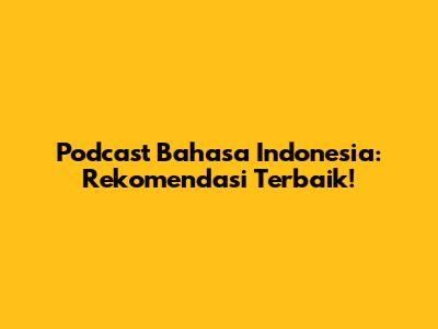 Podcast Bahasa Indonesia: Rekomendasi Terbaik!