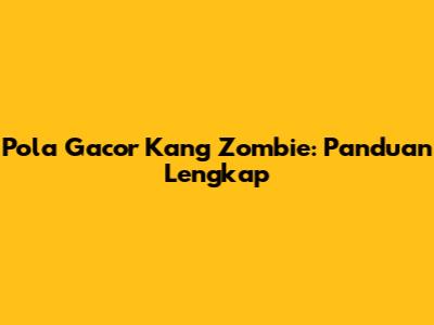 Pola Gacor Kang Zombie: Panduan Lengkap