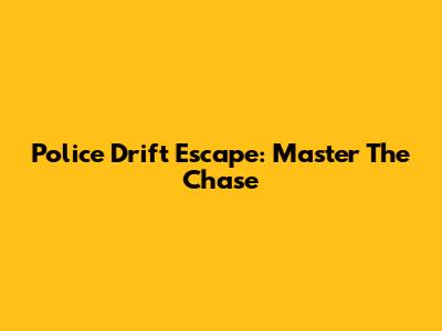 Police Drift Escape: Master The Chase
