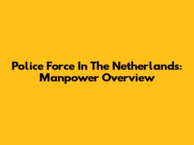 Police Force In The Netherlands: Manpower Overview