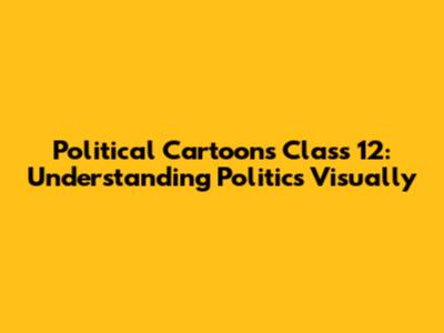 Political Cartoons Class 12: Understanding Politics Visually