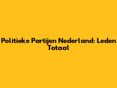 Politieke Partijen Nederland: Leden Totaal