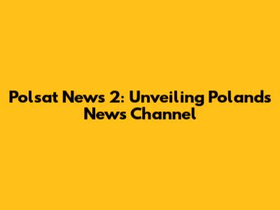 Polsat News 2: Unveiling Poland's News Channel