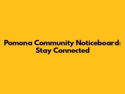 Pomona Community Noticeboard: Stay Connected