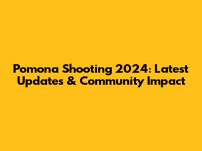 Pomona Shooting 2024: Latest Updates & Community Impact