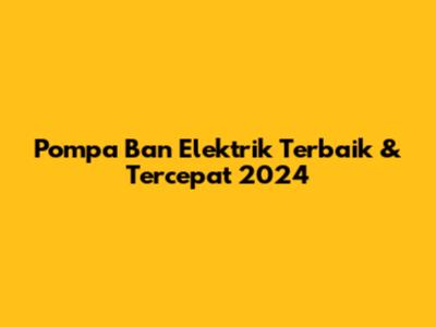 Pompa Ban Elektrik Terbaik & Tercepat 2024