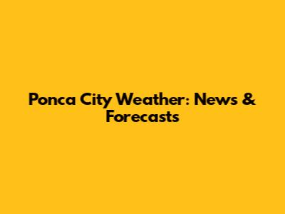 Ponca City Weather: News & Forecasts