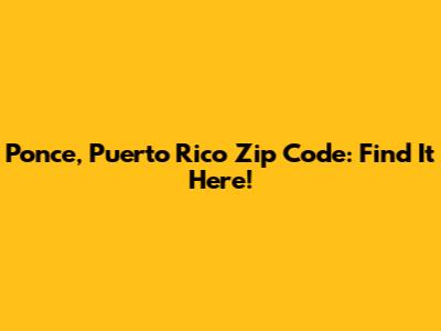 Ponce, Puerto Rico Zip Code: Find It Here!
