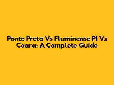Ponte Preta Vs Fluminense PI Vs Ceara: A Complete Guide